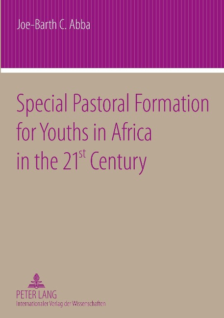 Special Pastoral Formation for Youths in Africa in the 21 st Century: The Nigerian Perspective- With extra Focus on the Socio-anthropological, Ethical, Theological, Psychological and Societal Problems of Todays Youngsters