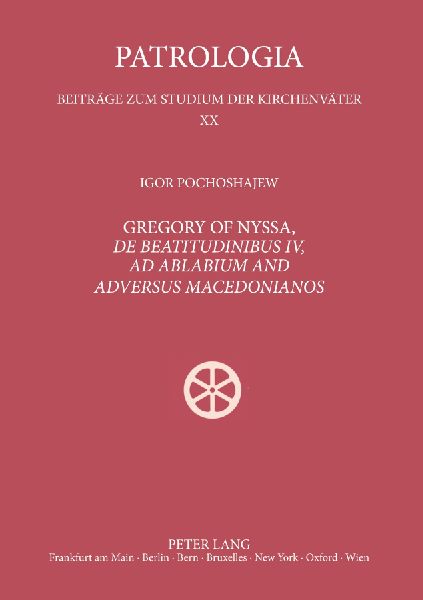 Gregory of Nyssa, De Beatitudinibus, Ad Ablabium and Adversus Macedonianos: English and German Translations and Studies