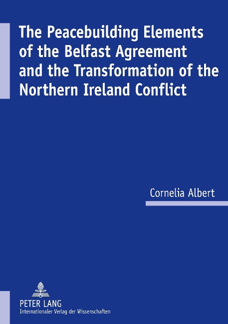 The Peacebuilding Elements of the Belfast Agreement and the Transformation of the Northern Ireland Conflict