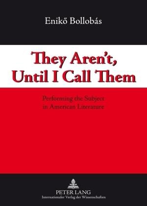 They Arent, Until I Call Them: Performing the Subject in American Literature