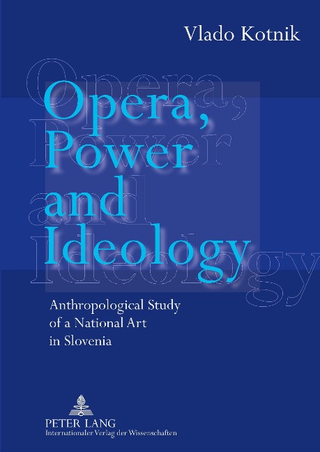 Opera, Power and Ideology: Anthropological Study of a National Art in Slovenia