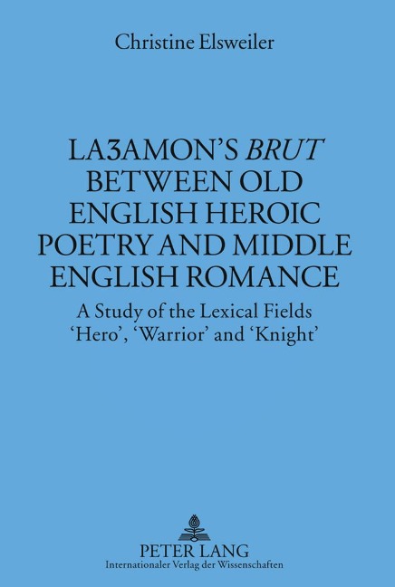 La¿amons Brut between Old English Heroic Poetry and Middle English Romance: A Study of the Lexical Fields Hero, Warrior and Knight