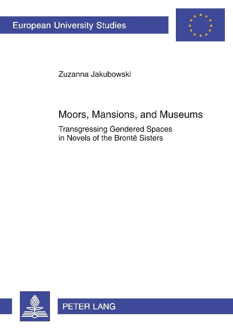 Moors, Mansions, and Museums: Transgressing Gendered Spaces in Novels of the Brontë Sisters