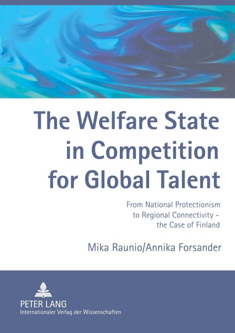 The Welfare State in Competition for Global Talent: From National Protectionism to Regional Connectivity - the Case of Finland- Foreign ICT and Bioscience Experts in Finland