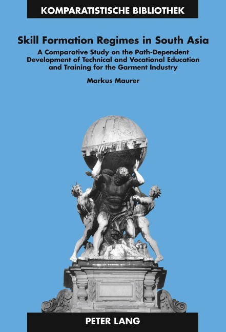 Skill Formation Regimes in South Asia: A Comparative Study on the Path-Dependent Development of Technical and Vocational Education and Training for the Garment Industry
