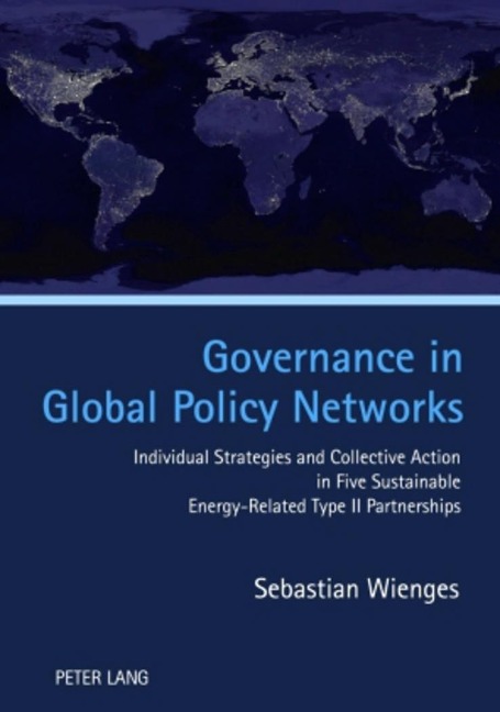 Governance in Global Policy Networks: Individual Strategies and Collective Action in Five Sustainable Energy-Related Type II Partnerships