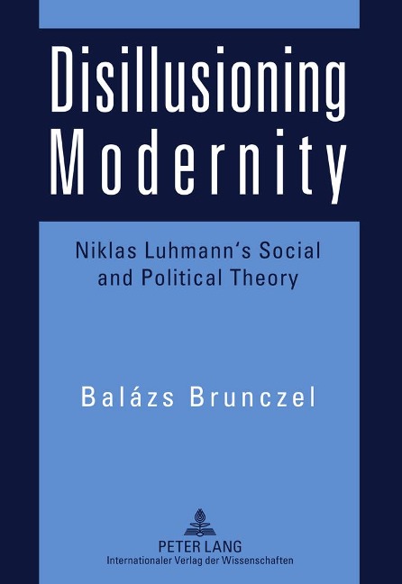 Disillusioning Modernity: Niklas Luhmann's Social and Political Theory