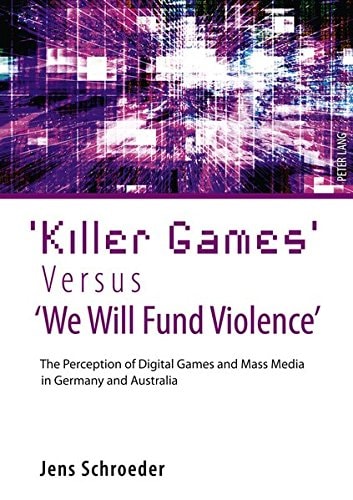 'Killer Games' Versus 'We Will Fund Violence' The Perception of Digital Games and Mass Media in Germany and Australia