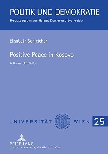 Positive Peace in Kosovo: A Dream Unfulfilled (Politik und Demokratie)