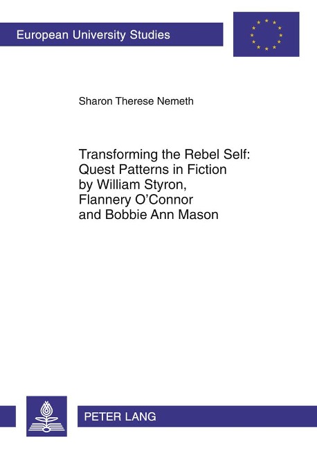 Transforming the Rebel Self: Quest Patterns in Fiction by William Styron, Flannery OConnor and Bobbie Ann Mason