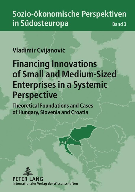 Financing Innovations of Small and Medium-Sized Enterprises in a Systemic Perspective: Theoretical Foundations and Cases of Hungary, Slovenia and Croatia