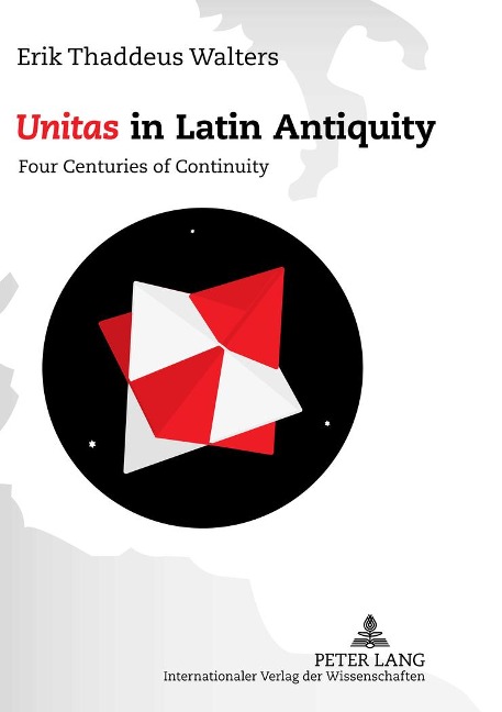 'Unitas' in Latin Antiquity: Four Centuries of Continuity