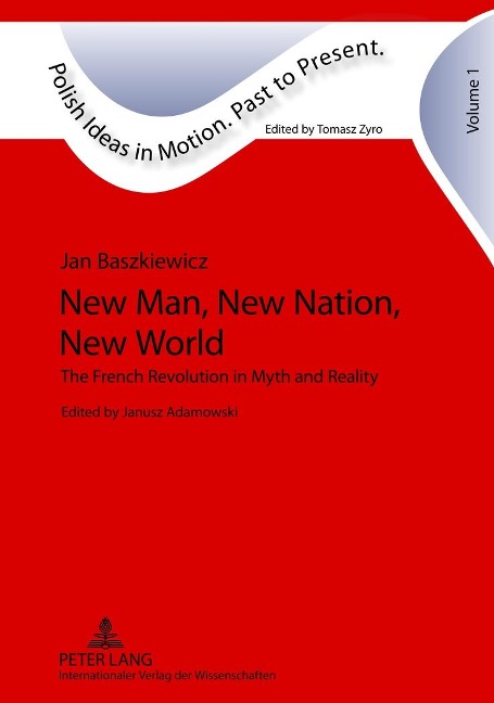 New Man, New Nation, New World: The French Revolution in Myth and Reality- Edited by Janusz Adamowski- Translated by Alex Shannon
