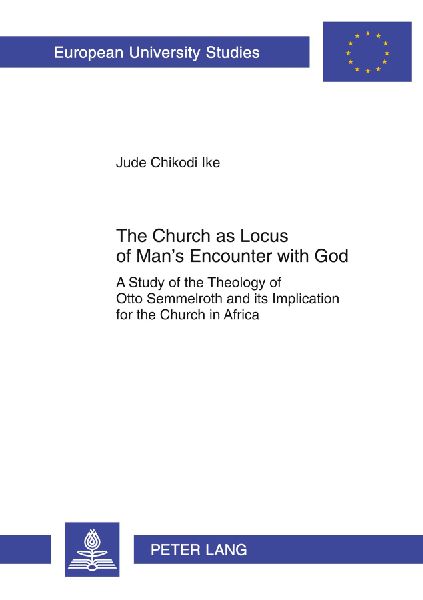 The Church as Locus of Mans Encounter with God: A Study of the Theology of Otto Semmelroth and its Implication for the Church in Africa