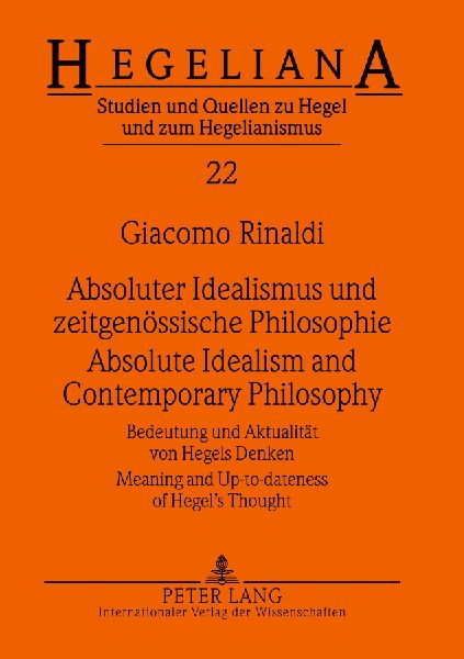 Absoluter Idealismus und zeitgenössische Philosophie - Absolute Idealism and Contemporary Philosophy: Bedeutung und Aktualität von Hegels Denken - Meaning and Up-to-dateness of Hegels Thought