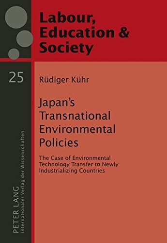 Japan's Transnational Environmental Policies The Case of Environmental Technology Transfer to Newly Industrializing Countries