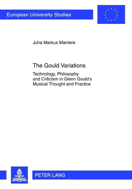 The Gould Variations: Technology, Philosophy and Criticism in Glenn Goulds Musical Thought and Practice