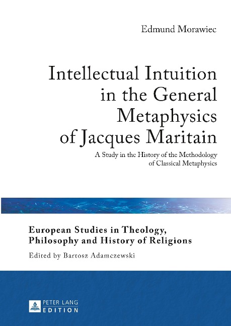 Intellectual Intuition in the General Metaphysics of Jacques Maritain: A Study in the History of the Methodology of Classical Metaphysics