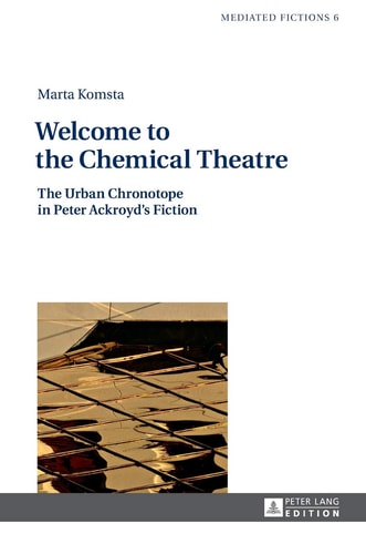 Welcome to the Chemical Theatre The Urban Chronotope in Peter Ackroyd's Fiction