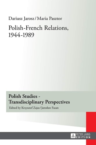 Polish-French Relations, 1944-1989: Translated by Alex Shannon (Polish Studies – Transdisciplinary Perspectives)