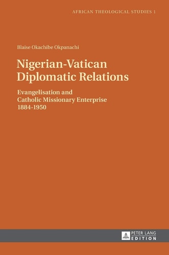 Nigerian-Vatican Diplomatic Relations Evangelisation and Catholic Missionary Enterprise, 1884-1950