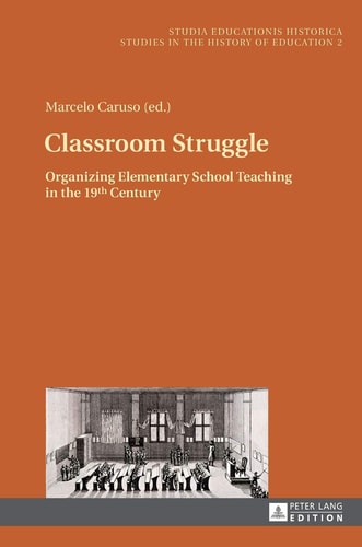 Classroom Struggle Organizing Elementary School Teaching in the 19th Century