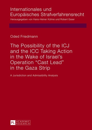 The Possibility of the ICJ and the ICC Taking Action in the Wake of Israel's Operation "Cast Lead" in the Gaza Strip A Jurisdiction and Admissibility Analysis