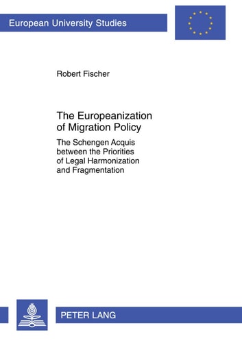 The Europeanization of Migration Policy The Schengen Acquis Between the Priorities of Legal Harmonization and Fragmentation