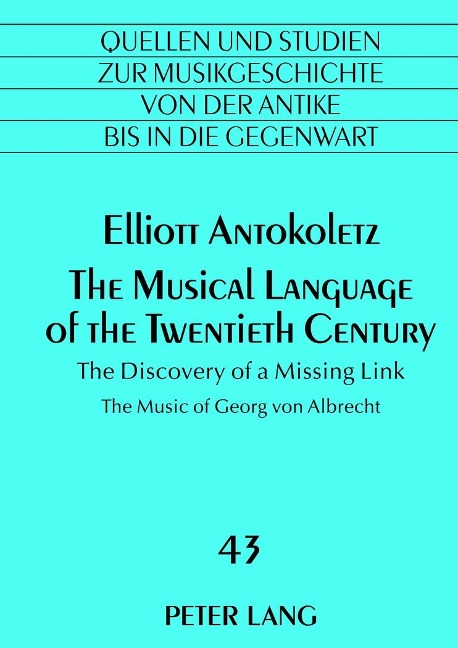 The Musical Language of the Twentieth Century: The Discovery of a Missing Link- The Music of Georg von Albrecht