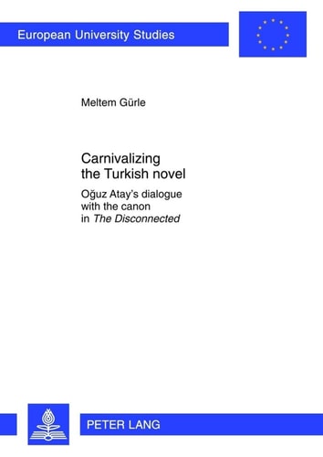 Carnivalizing the Turkish Novel Oğuz Atay's Dialogue with the Canon in The Disconnected