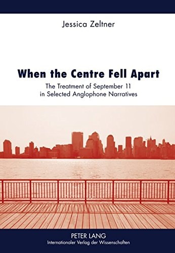 When the Centre Fell Apart The Treatment of September 11 in Selected Anglophone Narratives