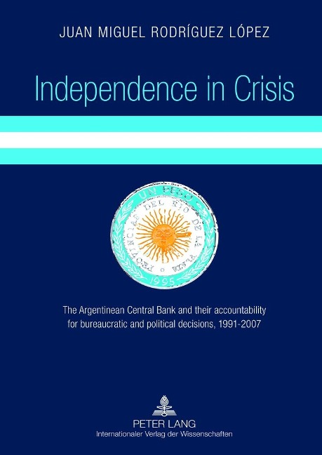 Independence in Crisis: The Argentinean Central Bank and their accountability for bureaucratic and political decisions, 1991-2007