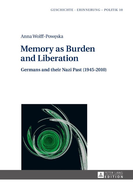 Memory as Burden and Liberation: Germans and their Nazi Past (1945-2010)