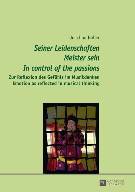 Seiner Leidenschaften Meister sein - In control of the passions: Zur Reflexion des Gefühls im Musikdenken - Emotion as reflected in musical thinking