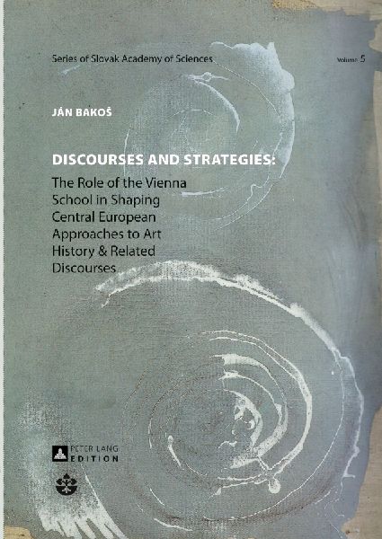 Discourses and Strategies: The Role of the Vienna School in Shaping Central European Approaches to Art History and Related Discourses