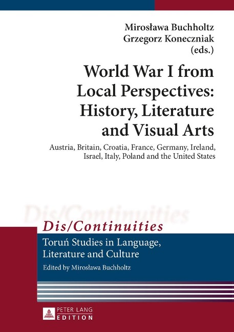 World War I from Local Perspectives: History, Literature and Visual Arts: Austria, Britain, Croatia, France, Germany, Ireland, Israel, Italy, Poland and the United States