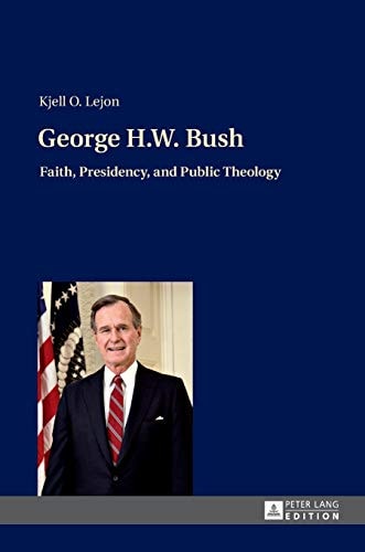 George H.W. Bush Faith, Presidency, and Public Theology
