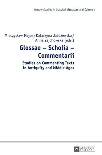 Glossae, Scholia, Commentarii Studies on Commenting Texts in Antiquity and Middle Ages