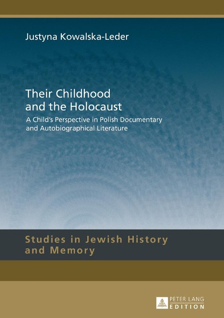 Their Childhood and the Holocaust: A Childs Perspective in Polish Documentary and Autobiographical Literature