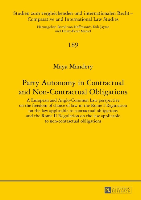 Party Autonomy in Contractual and Non-Contractual Obligations: A European and Anglo-Common Law perspective on the freedom of choice of law in the Rome I Regulation on the law applicable to contractual obligations and the Rome II Regulation on the law appl