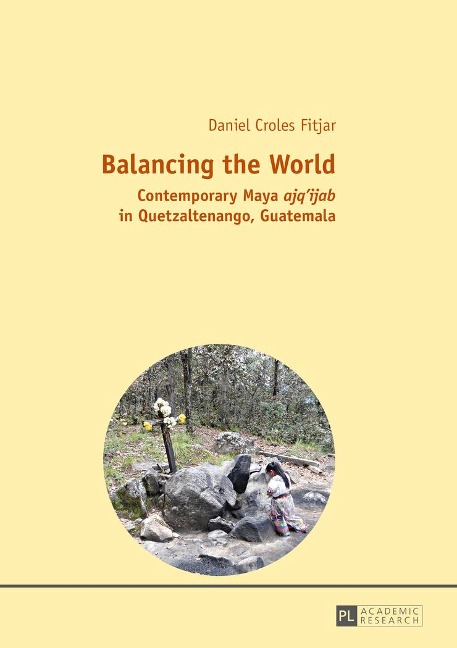 Balancing the World: Contemporary Maya ajqijab in Quetzaltenango, Guatemala