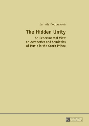The Hidden Unity An Experimental View on Aesthetics and Semiotics of Music in the Czech Milieu