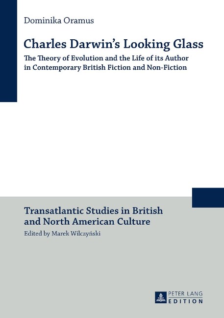 Charles Darwins Looking Glass: The Theory of Evolution and the Life of its Author in Contemporary British Fiction and Non-Fiction