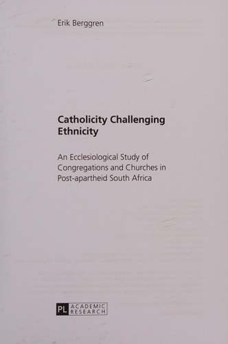 Catholicity Challenging Ethnicity: An Ecclesiological Study of Congregations and Churches in Post-apartheid South Africa (Europäische ... / Publications Universitaires Européennes)