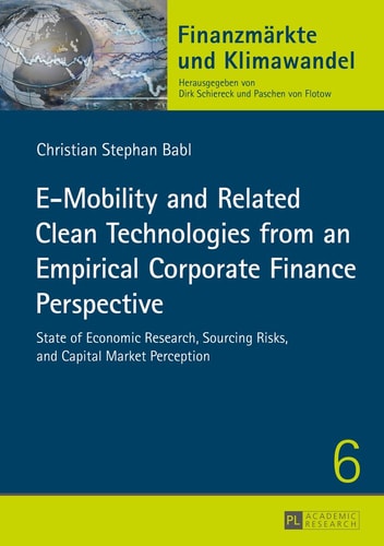 E-Mobility and Related Clean Technologies from an Empirical Corporate Finance Perspective State of Economic Research, Sourcing Risks, and Capital Market Perception