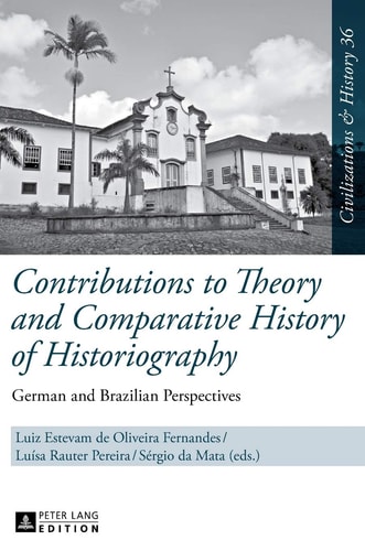 Contributions to Theory and Comparative History of Historiography German and Brazilian Perspectives