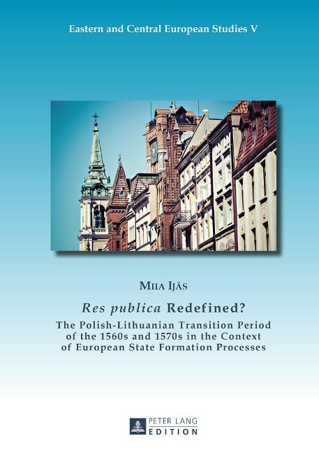 'Res publica' Redefined?: The Polish-Lithuanian Transition Period of the 1560s and 1570s in the Context of European State Formation Processes