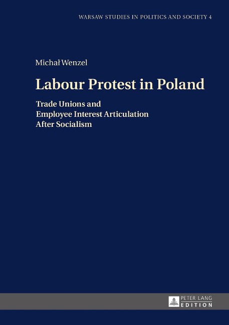 Labour Protest in Poland: Trade Unions and Employee Interest Articulation After Socialism