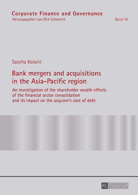 Bank mergers and acquisitions in the Asia-Pacific region: An investigation of the shareholder wealth effects of the financial sector consolidation and its impact on the acquirers cost of debt