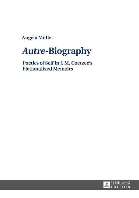 Autre-Biography: Poetics of Self in J. M. Coetzees Fictionalized Memoirs